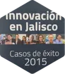 Innovación en Jalisco, casos de éxito 2015